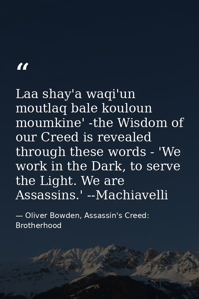 Laa shay'a waqi'un moutlaq bale kouloun moumkine' -the Wisdom of our Creed is revealed through these words - 'We work in — Oliver Bowden, Assassin's Creed: Brotherhood