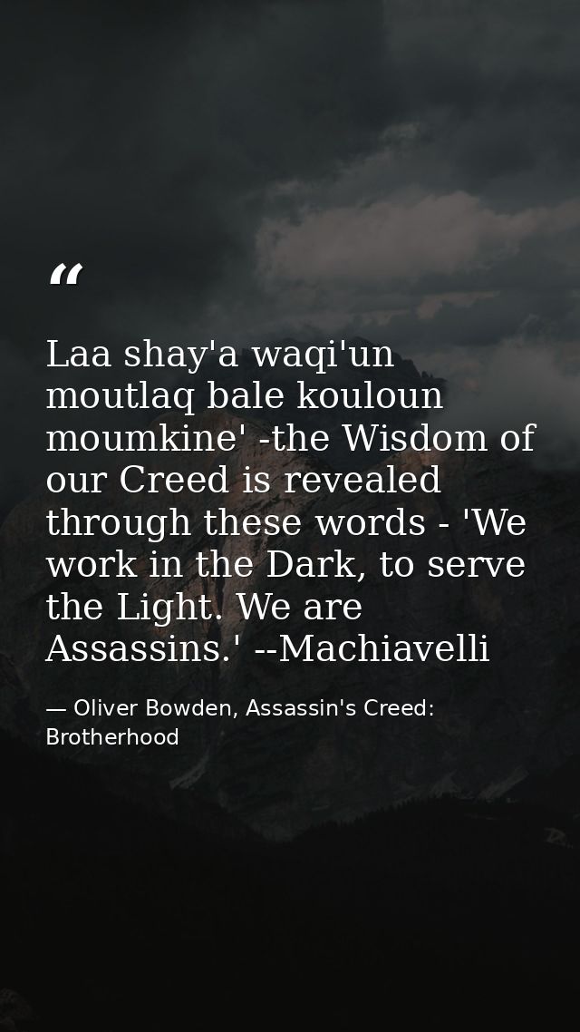 Laa shay'a waqi'un moutlaq bale kouloun moumkine' -the Wisdom of our Creed is revealed through these words - 'We work in — Oliver Bowden, Assassin's Creed: Brotherhood
