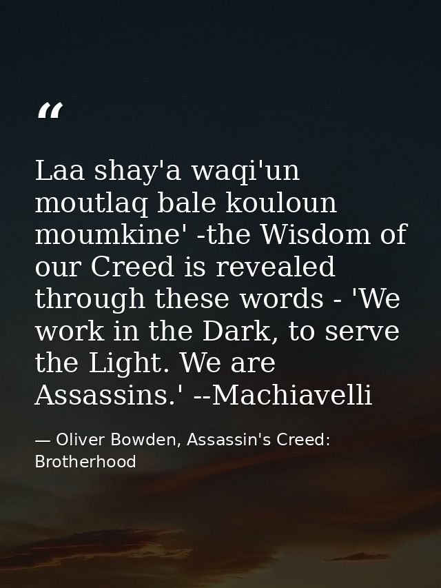 Laa shay'a waqi'un moutlaq bale kouloun moumkine' -the Wisdom of our Creed is revealed through these words - 'We work in — Oliver Bowden, Assassin's Creed: Brotherhood