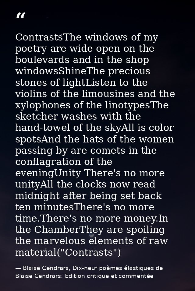 ContrastsThe windows of my poetry are wide open on the boulevards and in the shop windowsShineThe precious stones of lig — Blaise Cendrars, Dix-neuf poèmes élastiques de Blaise Cendrars: Edition critique et commentée
