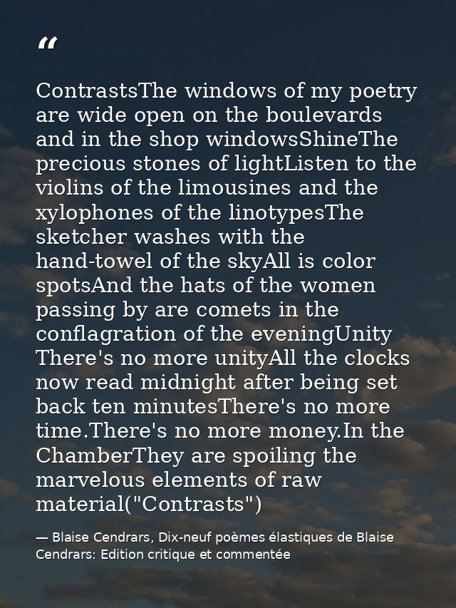 ContrastsThe windows of my poetry are wide open on the boulevards and in the shop windowsShineThe precious stones of lig — Blaise Cendrars, Dix-neuf poèmes élastiques de Blaise Cendrars: Edition critique et commentée
