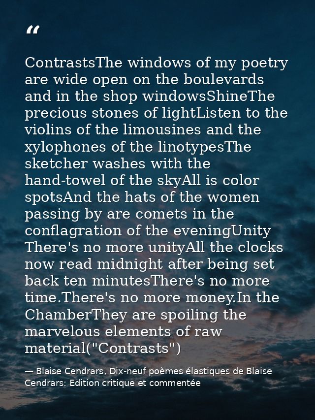ContrastsThe windows of my poetry are wide open on the boulevards and in the shop windowsShineThe precious stones of lig — Blaise Cendrars, Dix-neuf poèmes élastiques de Blaise Cendrars: Edition critique et commentée
