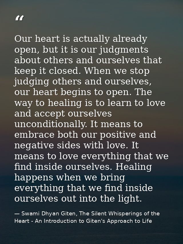 Our heart is actually already open, but it is our judgments about others and ourselves that keep it closed. When we stop — Swami Dhyan Giten, The Silent Whisperings of the Heart - An Introduction to Giten's Approach to Life