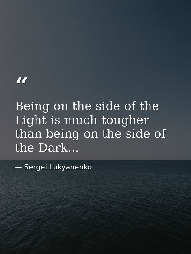 Being on the side of the Light is much tougher than being on the side of the Dark... — Sergei Lukyanenko