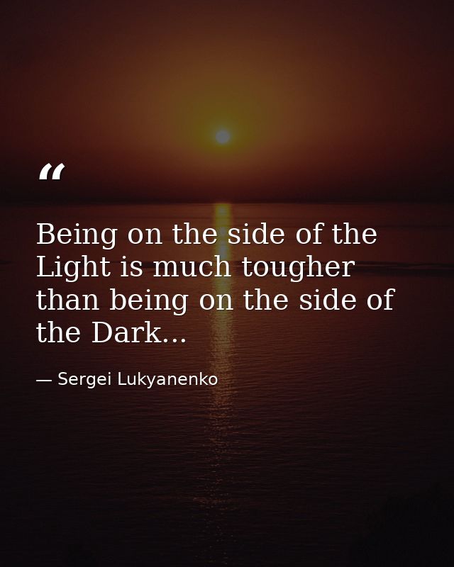 Being on the side of the Light is much tougher than being on the side of the Dark... — Sergei Lukyanenko