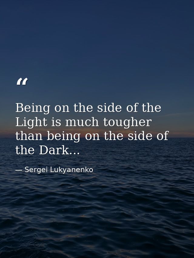 Being on the side of the Light is much tougher than being on the side of the Dark... — Sergei Lukyanenko