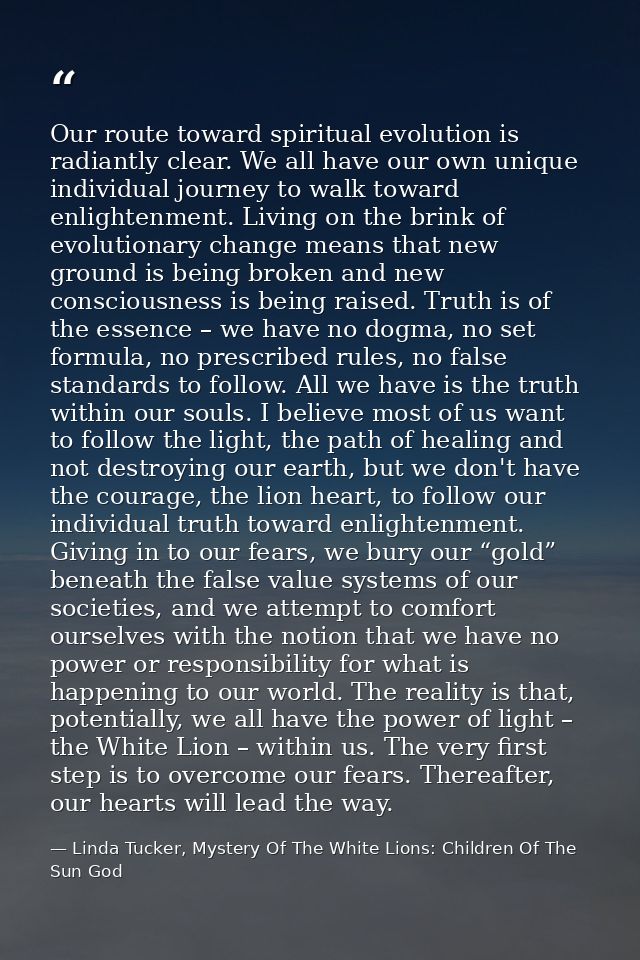 Our route toward spiritual evolution is radiantly clear. We all have our own unique individual journey to walk toward en — Linda Tucker, Mystery Of The White Lions: Children Of The Sun God