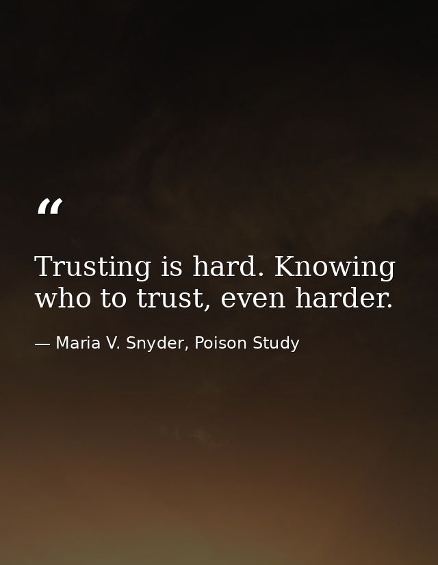 Trusting is hard. Knowing who to trust, even harder. — Maria V. Snyder, Poison Study