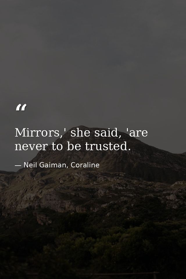Mirrors,' she said, 'are never to be trusted. — Neil Gaiman, Coraline