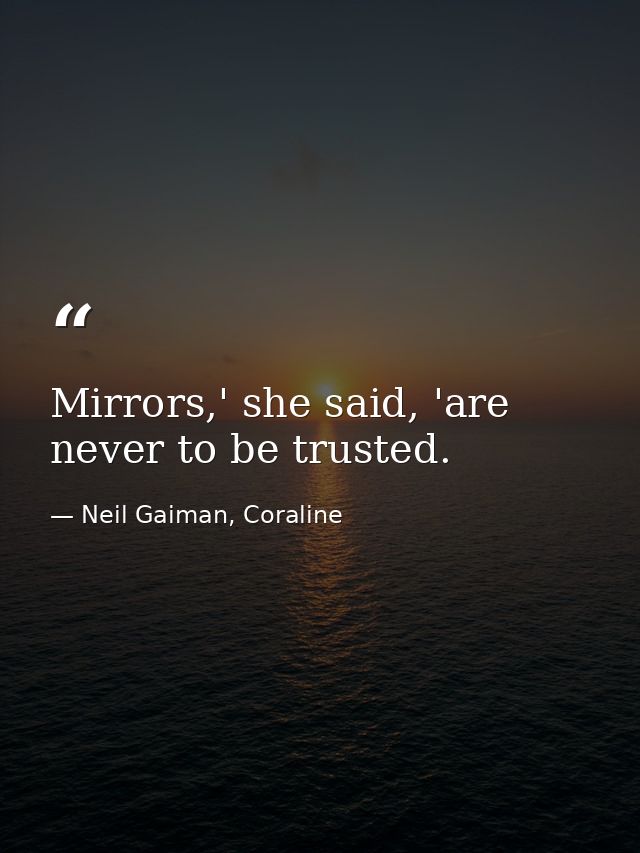 Mirrors,' she said, 'are never to be trusted. — Neil Gaiman, Coraline