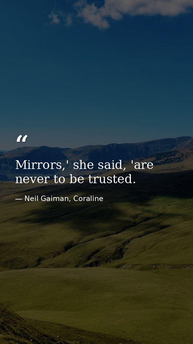 Mirrors,' she said, 'are never to be trusted. — Neil Gaiman, Coraline