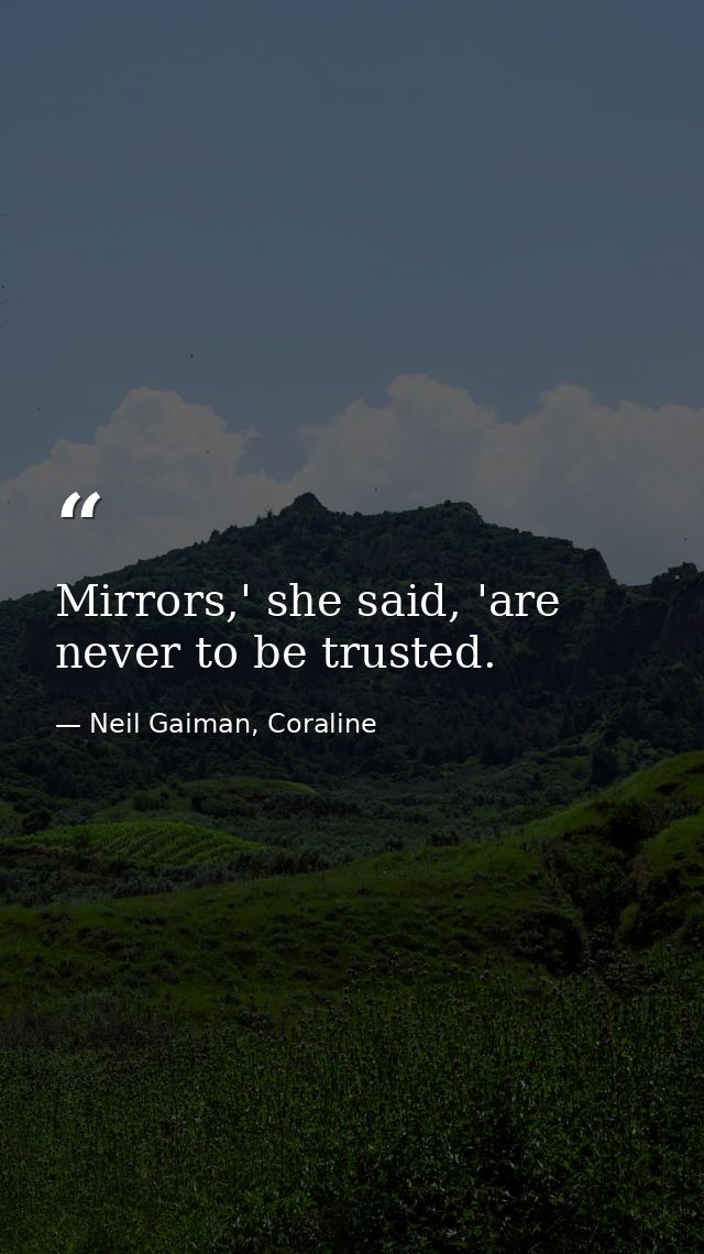 Mirrors,' she said, 'are never to be trusted. — Neil Gaiman, Coraline