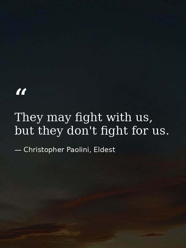 They may fight with us, but they don't fight for us. — Christopher Paolini, Eldest