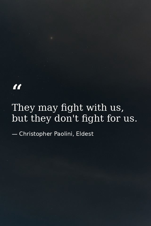 They may fight with us, but they don't fight for us. — Christopher Paolini, Eldest