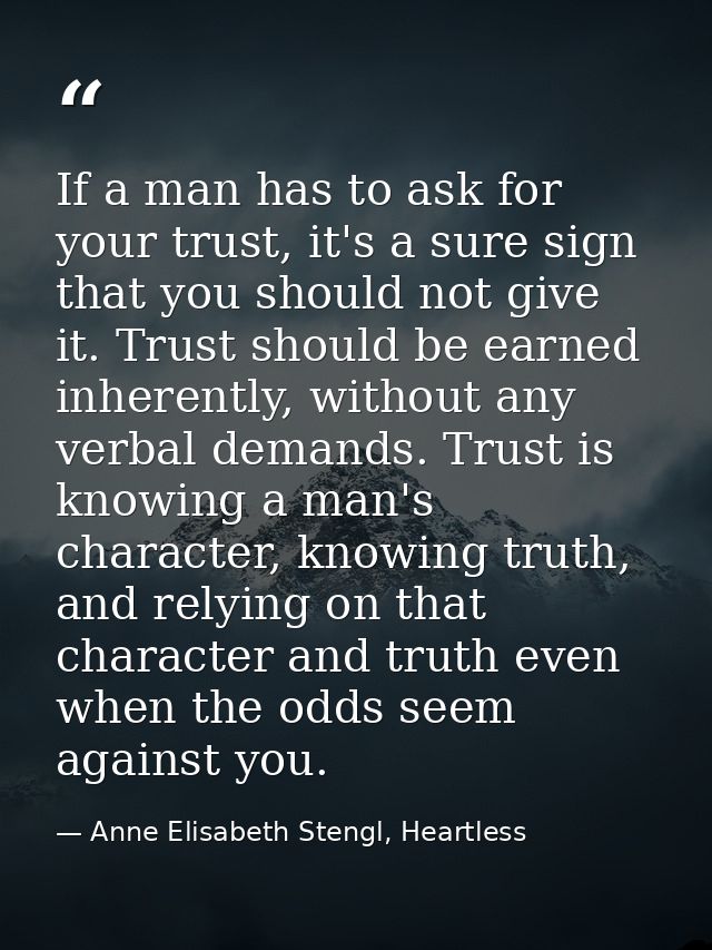 If a man has to ask for your trust, it's a sure sign that you should not give it. Trust should be earned inherently, wit — Anne Elisabeth Stengl, Heartless