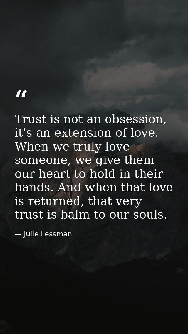 Trust is not an obsession, it's an extension of love. When we truly love someone, we give them our heart to hold in thei — Julie Lessman