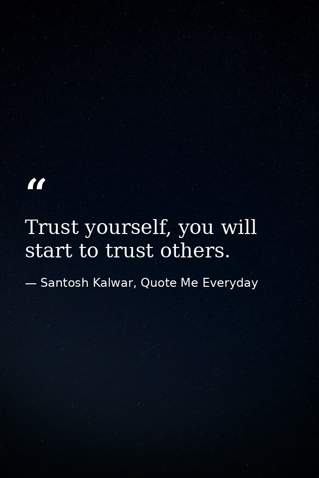 Trust yourself, you will start to trust others. — Santosh Kalwar, Quote Me Everyday