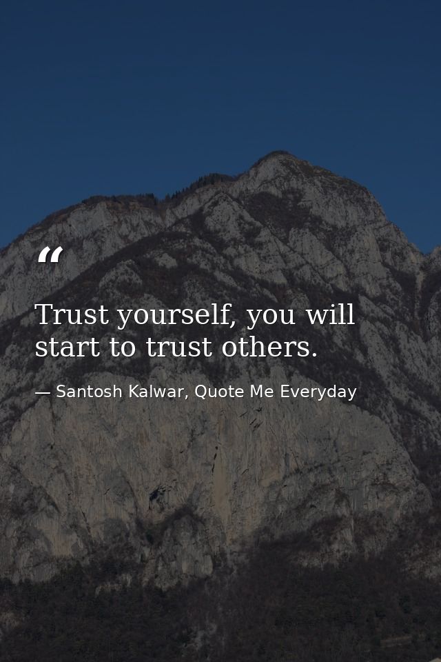 Trust yourself, you will start to trust others. — Santosh Kalwar, Quote Me Everyday