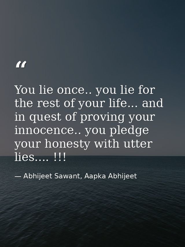 You lie once.. you lie for the rest of your life... and in quest of proving your innocence.. you pledge your honesty wit — Abhijeet Sawant, Aapka Abhijeet