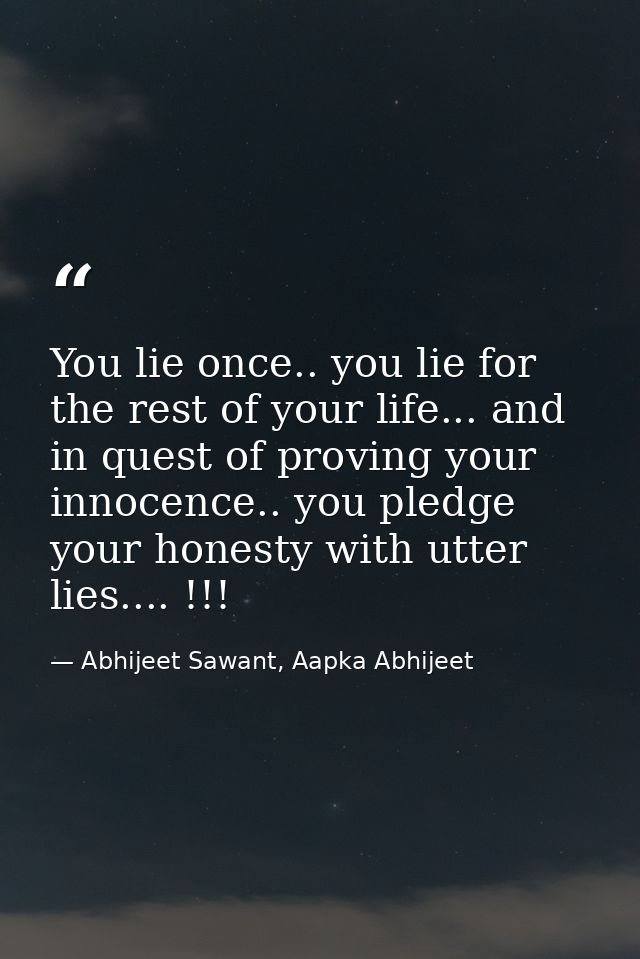 You lie once.. you lie for the rest of your life... and in quest of proving your innocence.. you pledge your honesty wit — Abhijeet Sawant, Aapka Abhijeet