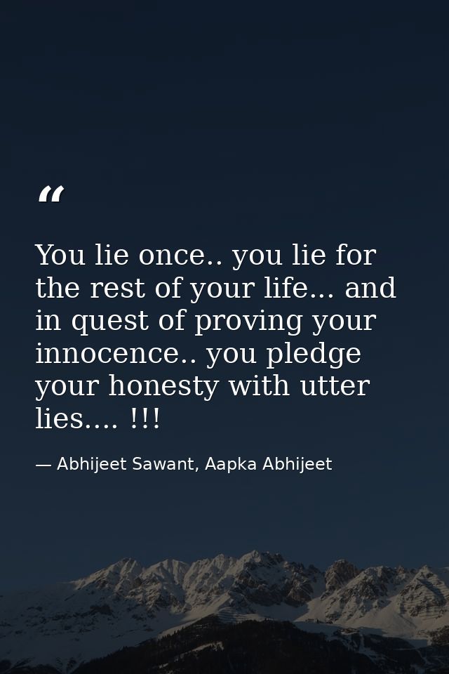 You lie once.. you lie for the rest of your life... and in quest of proving your innocence.. you pledge your honesty wit — Abhijeet Sawant, Aapka Abhijeet
