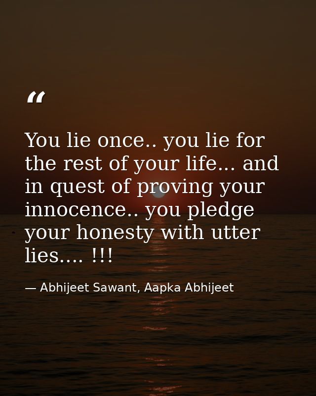 You lie once.. you lie for the rest of your life... and in quest of proving your innocence.. you pledge your honesty wit — Abhijeet Sawant, Aapka Abhijeet