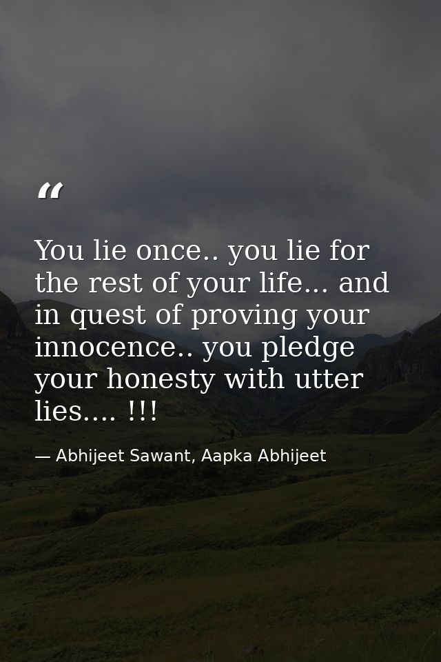 You lie once.. you lie for the rest of your life... and in quest of proving your innocence.. you pledge your honesty wit — Abhijeet Sawant, Aapka Abhijeet
