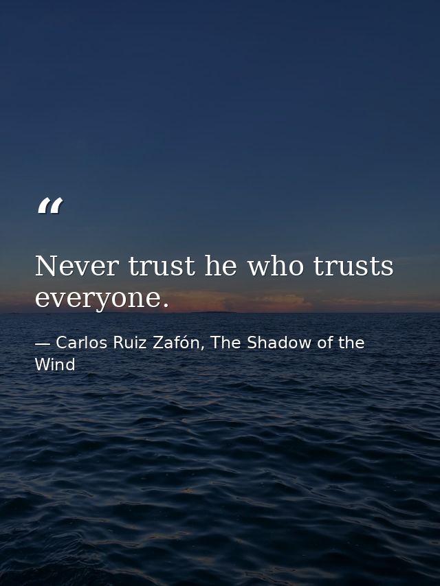 Never trust he who trusts everyone. — Carlos Ruiz Zafón, The Shadow of the Wind