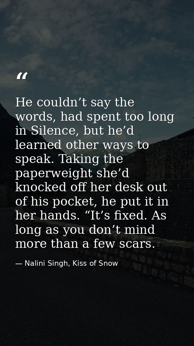 He couldn’t say the words, had spent too long in Silence, but he’d learned other ways to speak. Taking the paperweight s — Nalini Singh, Kiss of Snow