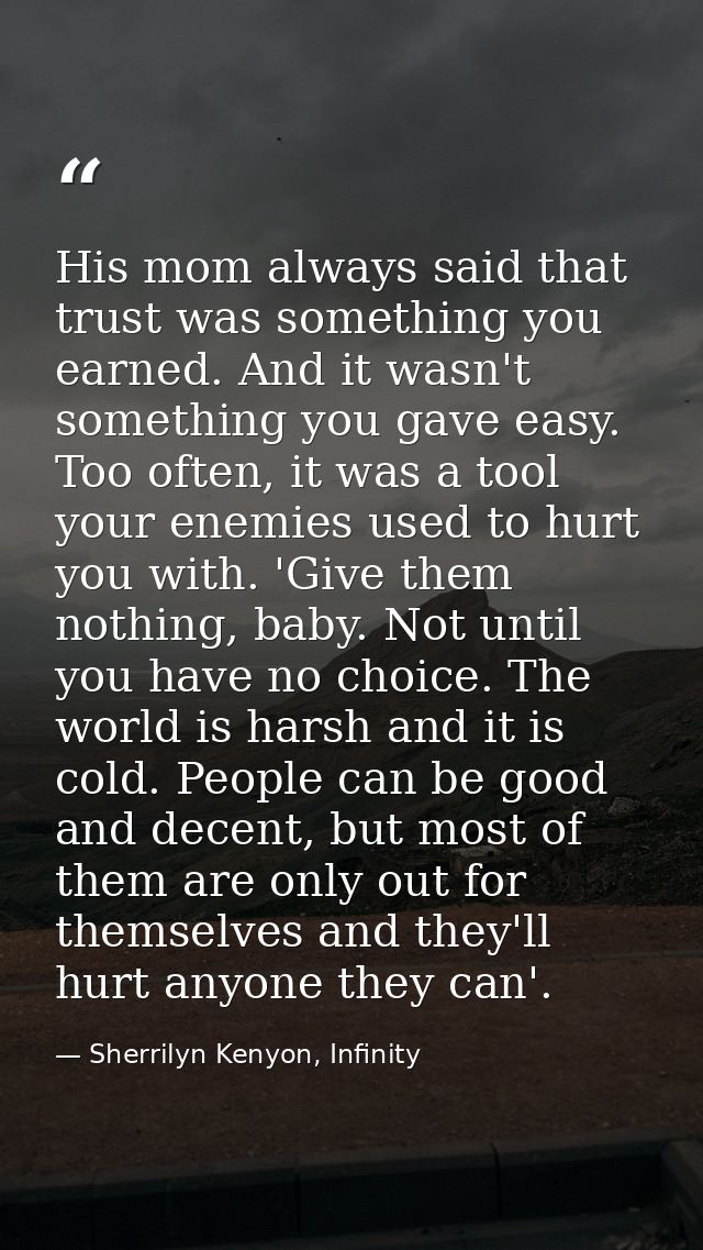 His mom always said that trust was something you earned. And it wasn't something you gave easy. Too often, it was a tool — Sherrilyn Kenyon, Infinity