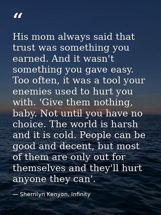 His mom always said that trust was something you earned. And it wasn't something you gave easy. Too often, it was a tool — Sherrilyn Kenyon, Infinity