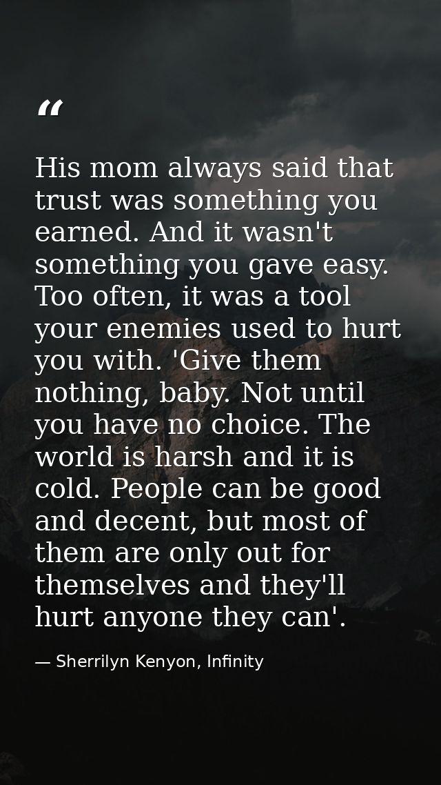 His mom always said that trust was something you earned. And it wasn't something you gave easy. Too often, it was a tool — Sherrilyn Kenyon, Infinity