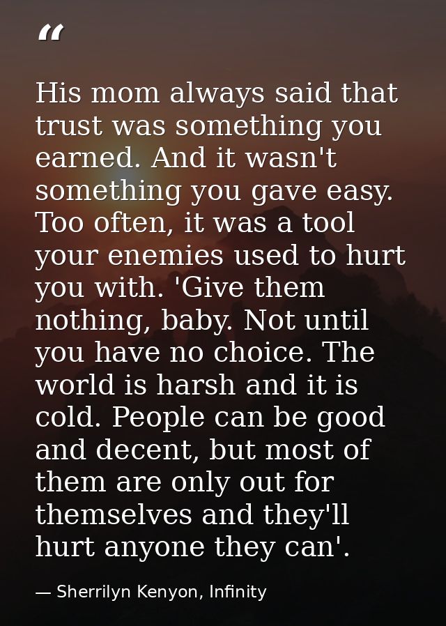 His mom always said that trust was something you earned. And it wasn't something you gave easy. Too often, it was a tool — Sherrilyn Kenyon, Infinity