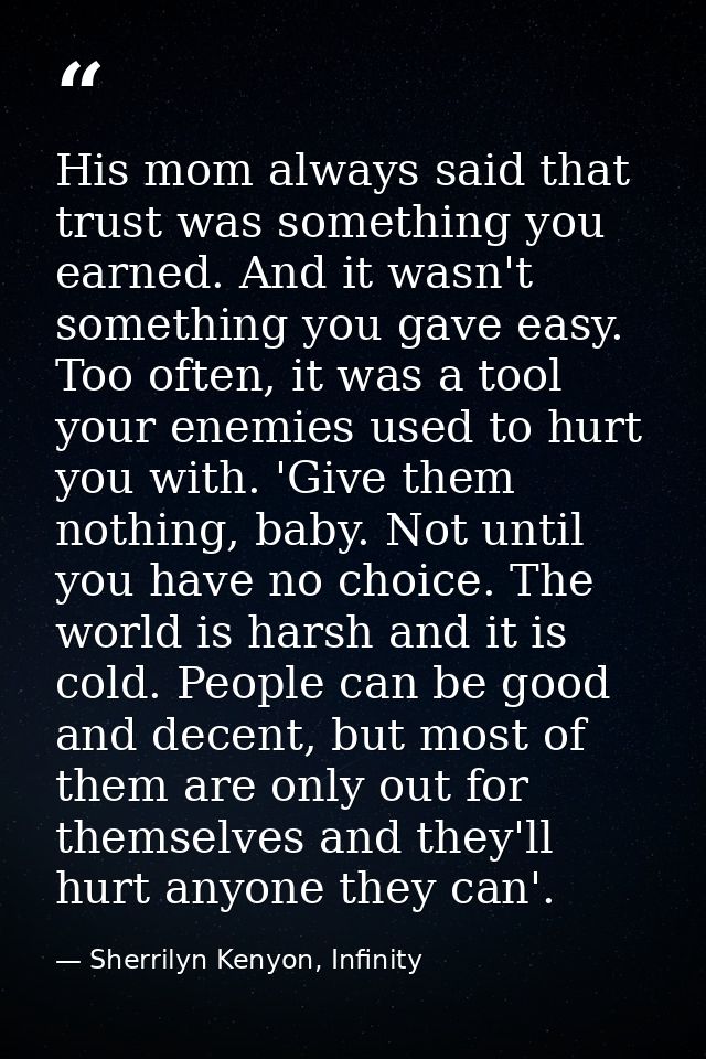 His mom always said that trust was something you earned. And it wasn't something you gave easy. Too often, it was a tool — Sherrilyn Kenyon, Infinity