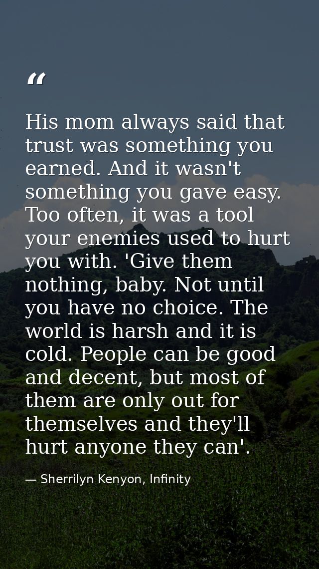 His mom always said that trust was something you earned. And it wasn't something you gave easy. Too often, it was a tool — Sherrilyn Kenyon, Infinity