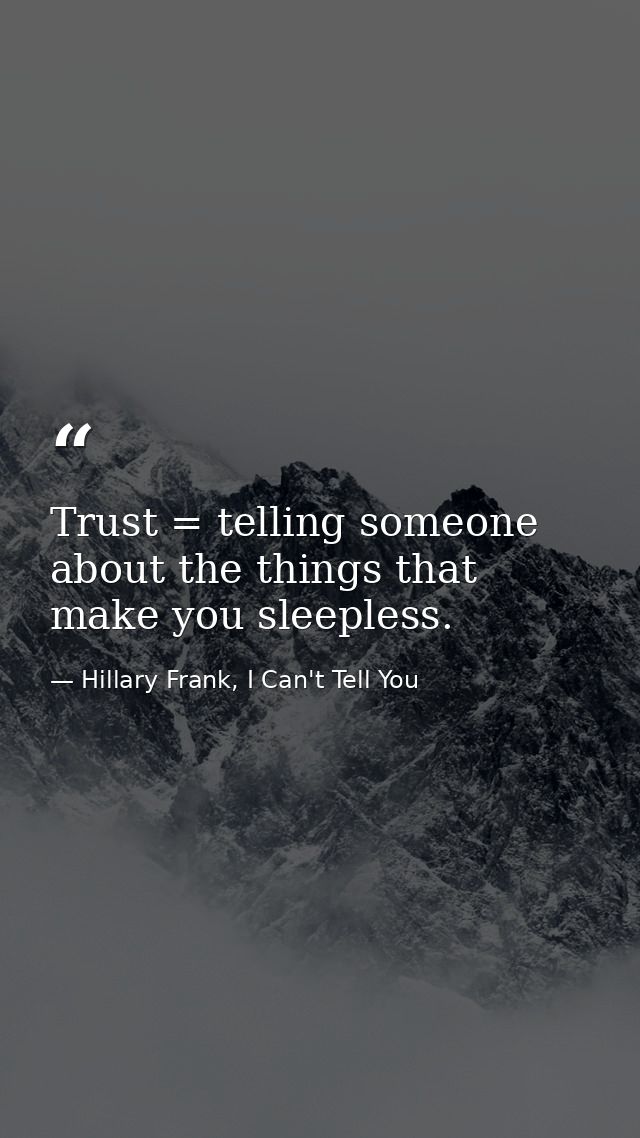 Trust = telling someone about the things that make you sleepless. — Hillary Frank, I Can't Tell You