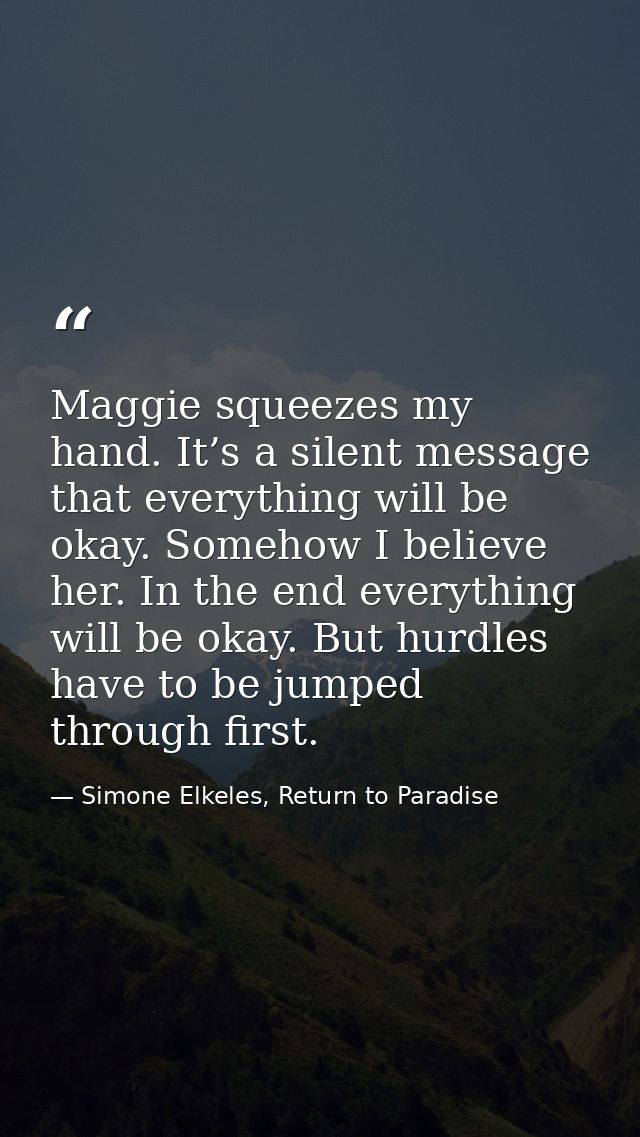 Maggie squeezes my hand. It’s a silent message that everything will be okay. Somehow I believe her. In the end everythin — Simone Elkeles, Return to Paradise