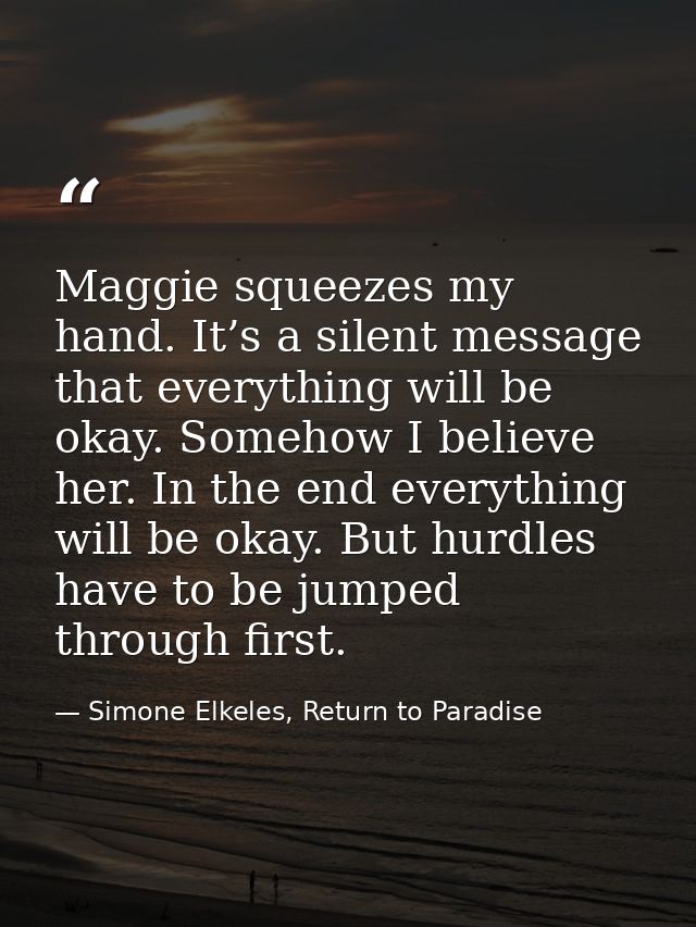 Maggie squeezes my hand. It’s a silent message that everything will be okay. Somehow I believe her. In the end everythin — Simone Elkeles, Return to Paradise