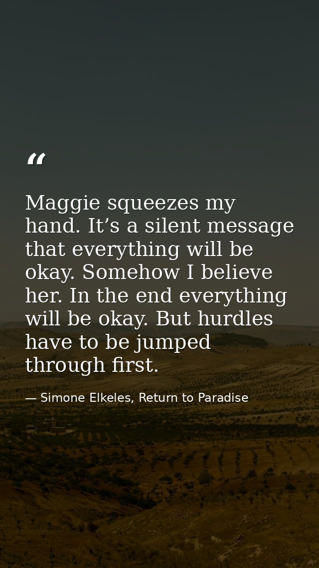 Maggie squeezes my hand. It’s a silent message that everything will be okay. Somehow I believe her. In the end everythin — Simone Elkeles, Return to Paradise