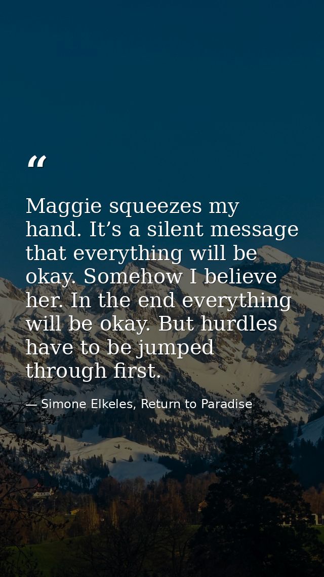 Maggie squeezes my hand. It’s a silent message that everything will be okay. Somehow I believe her. In the end everythin — Simone Elkeles, Return to Paradise