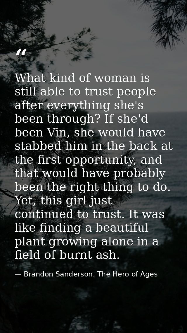What kind of woman is still able to trust people after everything she's been through? If she'd been Vin, she would have  — Brandon Sanderson, The Hero of Ages