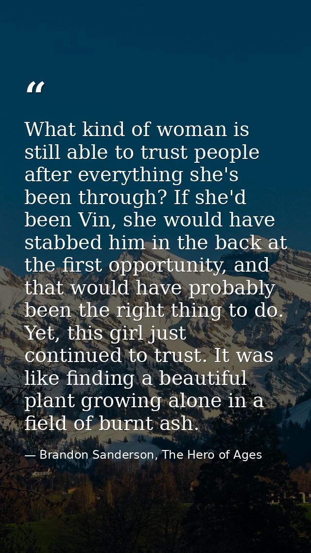 What kind of woman is still able to trust people after everything she's been through? If she'd been Vin, she would have  — Brandon Sanderson, The Hero of Ages