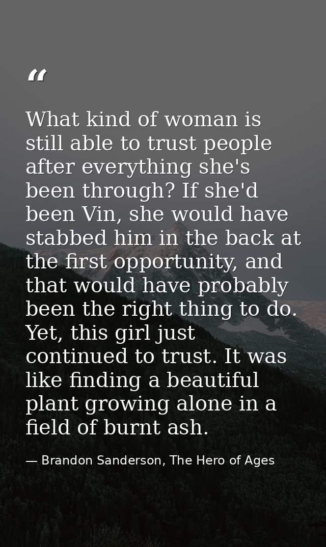 What kind of woman is still able to trust people after everything she's been through? If she'd been Vin, she would have  — Brandon Sanderson, The Hero of Ages