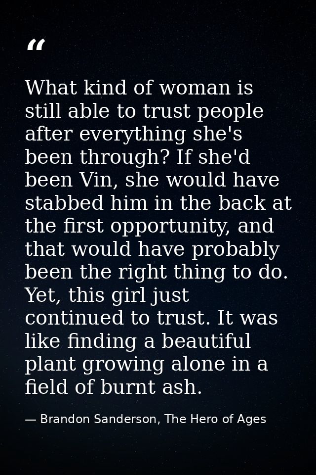 What kind of woman is still able to trust people after everything she's been through? If she'd been Vin, she would have  — Brandon Sanderson, The Hero of Ages