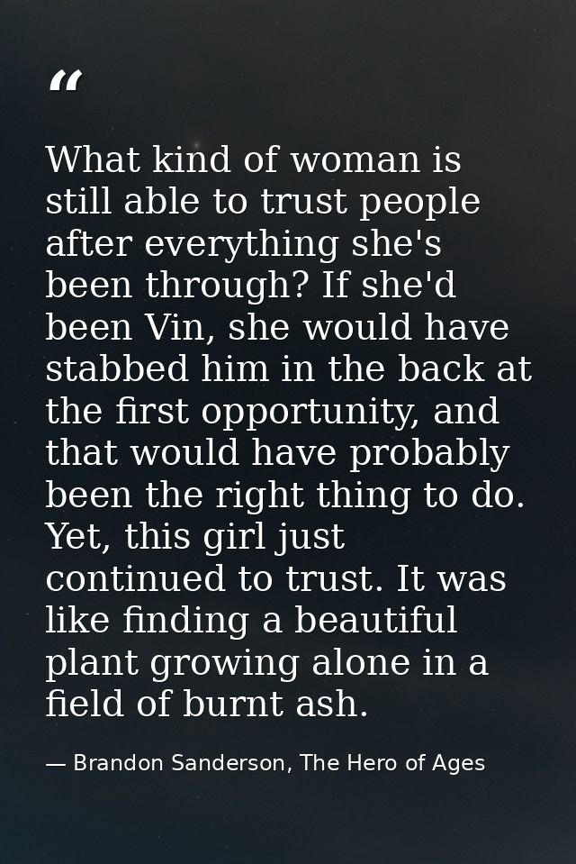 What kind of woman is still able to trust people after everything she's been through? If she'd been Vin, she would have  — Brandon Sanderson, The Hero of Ages