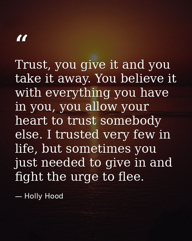 Trust, you give it and you take it away. You believe it with everything you have in you, you allow your heart to trust s — Holly Hood