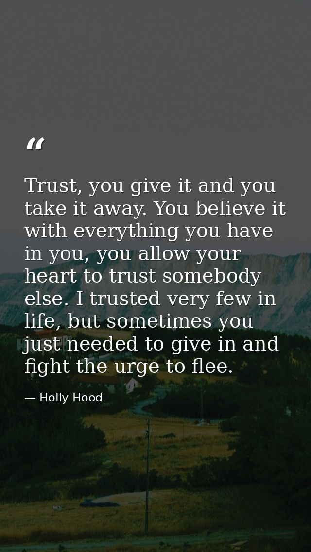 Trust, you give it and you take it away. You believe it with everything you have in you, you allow your heart to trust s — Holly Hood
