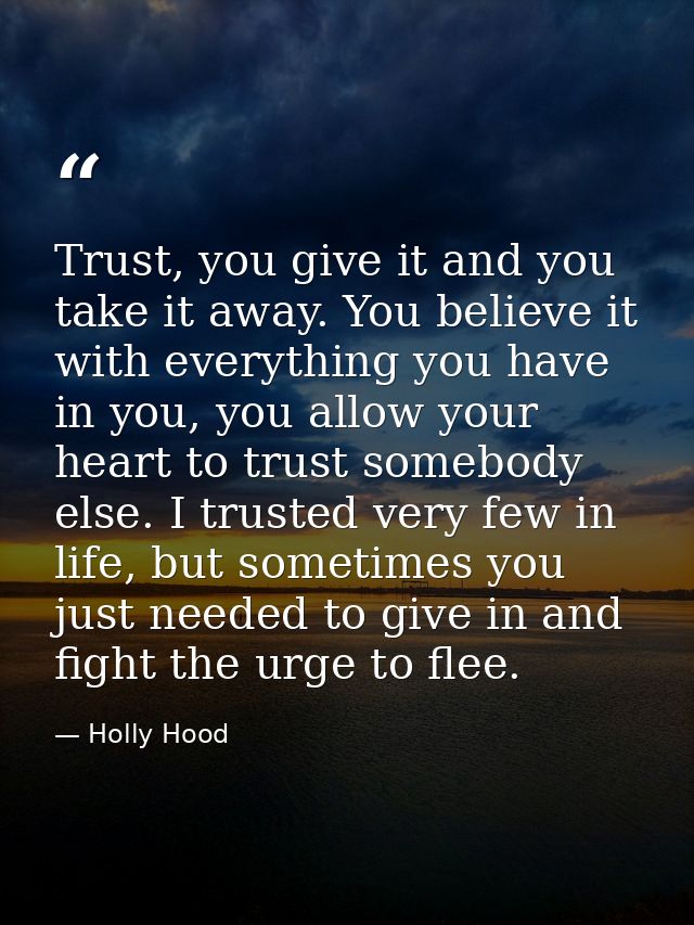 Trust, you give it and you take it away. You believe it with everything you have in you, you allow your heart to trust s — Holly Hood