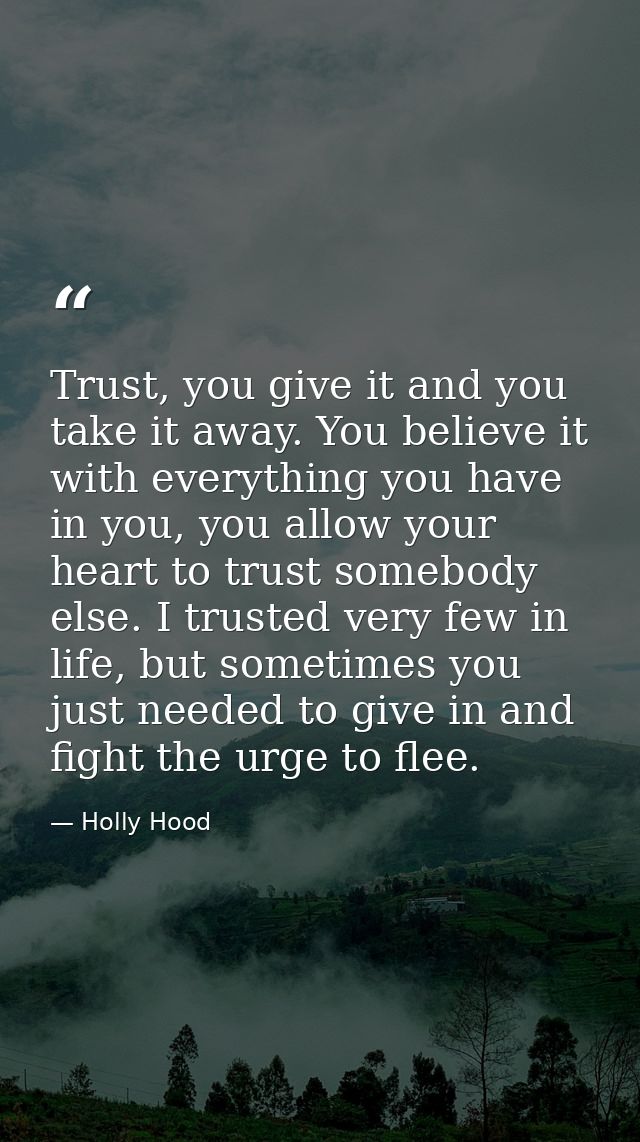 Trust, you give it and you take it away. You believe it with everything you have in you, you allow your heart to trust s — Holly Hood