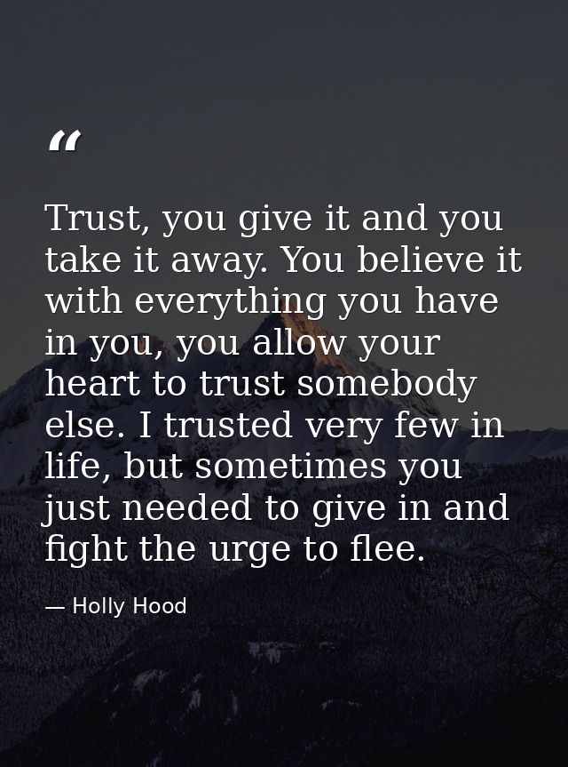 Trust, you give it and you take it away. You believe it with everything you have in you, you allow your heart to trust s — Holly Hood